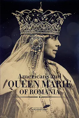 Les Américains et la reine Marie de Roumanie : Une sélection de documents - Americans and Queen Marie of Romania: A Selection of Documents