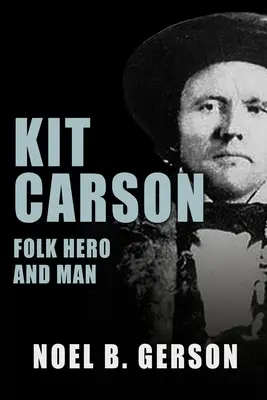 Kit Carson : Le héros populaire et l'homme - Kit Carson: Folk Hero and Man