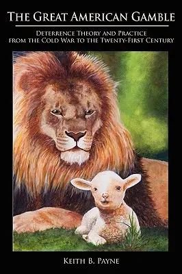 Le grand pari américain : Théorie et pratique de la dissuasion de la guerre froide au XXIe siècle - Great American Gamble: Deterrence Theory and Practice from the Cold War to the Twenty-First Century