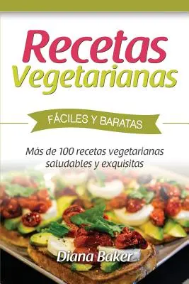 Recettes végétariennes faciles et abordables : plus de 120 recettes végétariennes saines et délicieuses - Recetas Vegetarianas Fciles y Econmicas: Ms de 120 recetas vegetarianas saludables y exquisitas