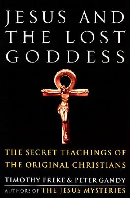 Jésus et la déesse perdue : Les enseignements secrets des premiers chrétiens - Jesus and the Lost Goddess: The Secret Teachings of the Original Christians