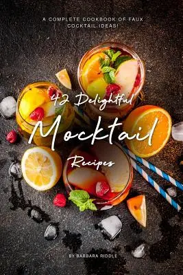 42 délicieuses recettes de mocktails : Un livre de cuisine complet d'idées de faux cocktails ! - 42 Delightful Mocktail Recipes: A Complete Cookbook of Faux Cocktail Ideas!