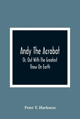 Andy l'acrobate : Ou, Out With The Greatest Show On Earth (En dehors du plus grand spectacle sur terre) - Andy The Acrobat: Or, Out With The Greatest Show On Earth