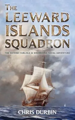 L'escadron des îles Sous-le-Vent : Une aventure navale de Carlisle et Holbrooke - The Leeward Islands Squadron: A Carlisle and Holbrooke Naval Adventure