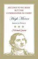 Le commandant en chef, Hugh Mercer, est le second de tous les hommes : Patriote américain - Second to No Man but the Commander in Chief, Hugh Mercer: American Patriot