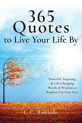 365 citations pour vivre sa vie : Des mots de sagesse puissants, inspirants et qui changent la vie pour illuminer vos journées. - 365 Quotes to Live Your Life By: Powerful, Inspiring, & Life-Changing Words of Wisdom to Brighten Up Your Days
