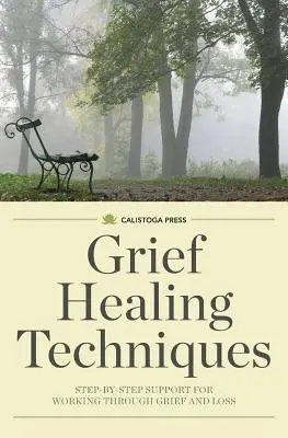 Techniques de guérison du chagrin : Un soutien pas à pas pour surmonter le chagrin et la perte - Grief Healing Techniques: Step-By-Step Support for Working Through Grief and Loss