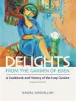 Les délices du jardin d'Eden : Un livre de cuisine et une histoire de la cuisine irakienne - Delights from the Garden of Eden: A Cookbook and History of the Iraqi Cuisine