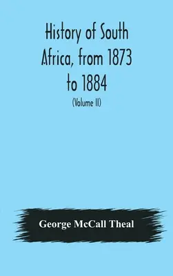 Histoire de l'Afrique du Sud, de 1873 à 1884, douze années mouvementées, avec la suite de l'histoire du Galekaland, du Tembuland, du Pondoland et du Bethshuan - History of South Africa, from 1873 to 1884, twelve eventful years, with continuation of the history of Galekaland, Tembuland, Pondoland, and Bethshuan
