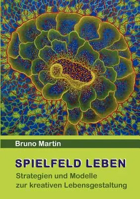 Spielfeld Leben : Strategien und Modelle zur kreativen Lebensgestaltung (Stratégies et modèles pour une gestion créative de la vie) - Spielfeld Leben: Strategien und Modelle zur kreativen Lebensgestaltung