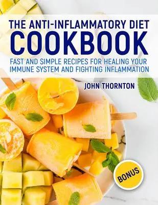 Le livre de cuisine du régime anti-inflammatoire : Recettes simples et rapides pour guérir votre système immunitaire et combattre l'inflammation - The Anti-Inflammatory Diet Cookbook: Fast and Simple Recipes for Healing Your Immune System and Fighting Inflammation