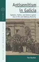 L'antisémitisme en Galice : Agitation, politique et violence contre les Juifs à la fin de la monarchie des Habsbourg - Antisemitism in Galicia: Agitation, Politics, and Violence Against Jews in the Late Habsburg Monarchy