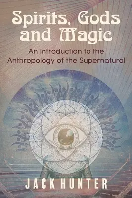 Esprits, dieux et magie : une introduction à l'anthropologie du surnaturel - Spirits, Gods and Magic: An Introduction to the Anthropology of the Supernatural