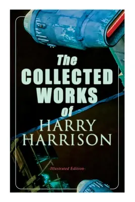 Le recueil des œuvres de Harry Harrison (édition illustrée) : Le monde de la mort, Le rat d'acier, La planète des damnés, Le cuirassé égaré - The Collected Works of Harry Harrison (Illustrated Edition): Deathworld, The Stainless Steel Rat, Planet of the Damned, The Misplaced Battleship