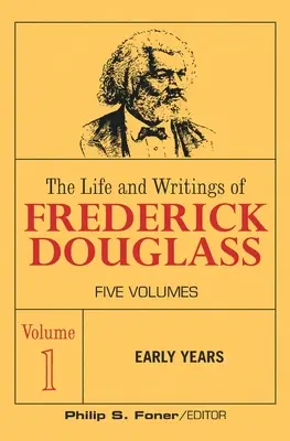 La vie et les écrits de Frederick Douglass, Volume 1 : Premières années - The Life and Wrightings of Frederick Douglass, Volume 1: Early Years