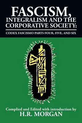 Fascisme, Intégrisme et Société Corporative - Codex Fascismo Parts Four, Five and Six : Codex Fascismo Parties quatre, cinq et six - Fascism, Integralism and the Corporative Society - Codex Fascismo Parts Four, Five and Six: Codex Fascismo Parts Four, Five and Six