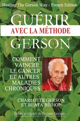 Gurir avec la méthode Gerson - Healing The Gerson Way : Édition française - Gurir avec la mthode Gerson - Healing The Gerson Way: French Edition