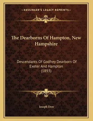 Les Dearborns de Hampton, New Hampshire : Descendants de Godfrey Dearborn d'Exeter et de Hampton (1893) - The Dearborns Of Hampton, New Hampshire: Descendants Of Godfrey Dearborn Of Exeter And Hampton (1893)