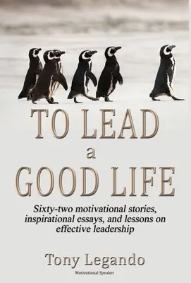 Mener une bonne vie... Une mine d'inspiration, de motivation et de leadership - To Lead A Good Life... A Wealth of Inspiration, Motivation, and Leadership