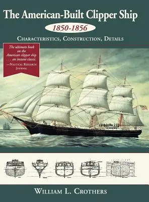 Le navire clipper américain, 1850-1856 : caractéristiques, construction et détails - The American-Built Clipper Ship, 1850-1856: Characteristics, Construction, and Details