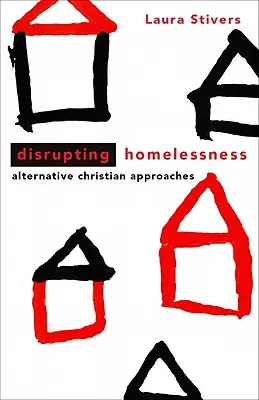 Perturber le sans-abrisme : Approches chrétiennes alternatives - Disrupting Homelessness: Alternative Christian Approaches