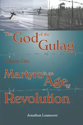 Le Dieu du Goulag, Vol 1, Martyrs à l'ère de la révolution - The God of the Gulag, Vol 1, Martyrs in an Age of Revolution