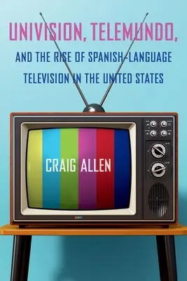 Univision, Telemundo et l'essor de la télévision en langue espagnole aux États-Unis - Univision, Telemundo, and the Rise of Spanish-Language Television in the United States