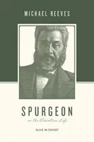 Spurgeon sur la vie chrétienne : Vivant en Christ - Spurgeon on the Christian Life: Alive in Christ