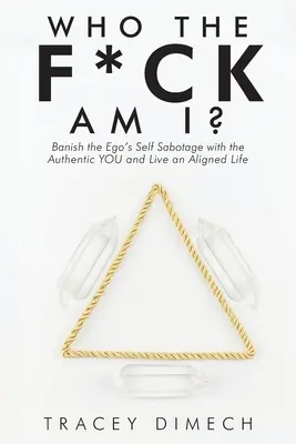 Qui suis-je, putain ? Bannissez l'auto-sabotage de l'ego avec le vous authentique et vivez une vie alignée. - Who the F*Ck Am I?: Banish the Ego's Self Sabotage with the Authentic You and Live an Aligned Life