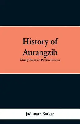 Histoire d'Aurangzib : Principalement basée sur des sources persanes - History of Aurangzib: Mainly based on Persian Sources