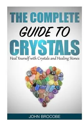Les cristaux : Le guide complet des cristaux : Se soigner avec les cristaux et les pierres de guérison - Crystals: The Complete Guide to Crystals: Heal Yourself with Crystals and Healing Stones