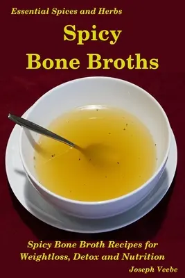 Bouillons d'os épicés : La guérison par les épices et les herbes : Recettes faciles de bouillon d'os - Spicy Bone Broths: Healing with Spices and Herbs: Easy bone broth recipes