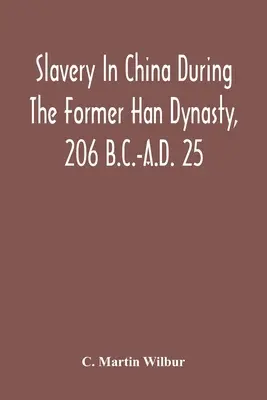 L'esclavage en Chine sous l'ancienne dynastie Han, 206 av. J.-C. - 25 ap. J.-C. - Slavery In China During The Former Han Dynasty, 206 B.C.-A.D. 25