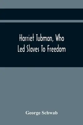Harriet Tubman, qui a conduit les esclaves à la liberté - Harriet Tubman, Who Led Slaves To Freedom