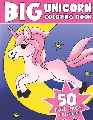 Le grand livre de coloriage de la licorne : Livre de coloriage de licornes géantes - The Big Unicorn Coloring Book: Jumbo Unicorn Coloring Book