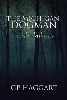 L'homme-chien du Michigan : Histoires vraies de témoins oculaires - The Michigan Dogman: True Stories from Eye Witnesses