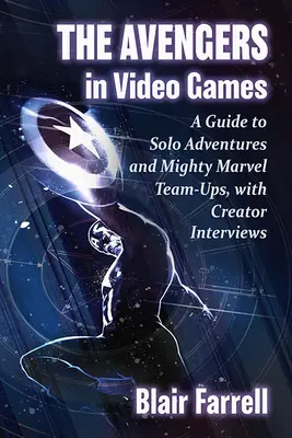 Les Avengers dans les jeux vidéo : Un guide pour les aventures en solitaire et les rencontres en équipe de Marvel, avec des interviews de créateurs - The Avengers in Video Games: A Guide to Solo Adventures and Mighty Marvel Team-Ups, with Creator Interviews