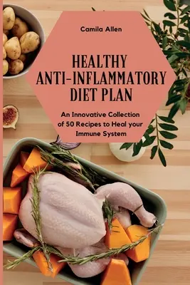 Plan de régime anti-inflammatoire sain : Une collection innovante de 50 recettes pour guérir votre système immunitaire - Healthy Anti-Inflammatory Diet Plan: An Innovative Collection of 50 Recipes to Heal your Immune System