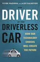 Le conducteur de la voiture sans conducteur : Comment nos choix technologiques créeront l'avenir - Driver in the Driverless Car: How Our Technology Choices Will Create the Future