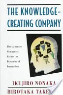 L'entreprise créatrice de savoir : Comment les entreprises japonaises créent la dynamique de l'innovation - The Knowledge-Creating Company: How Japanese Companies Create the Dynamics of Innovation