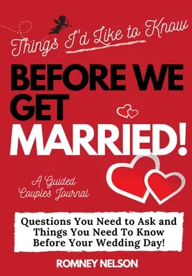 Ce que j'aimerais savoir avant de me marier : Les questions que vous devez poser et les choses que vous devez savoir avant le jour de votre mariage Un journal de couple guidé - Things I'd Like to Know Before We Get Married: Questions You Need to Ask and Things You Need to Know Before Your Wedding Day A Guided Couple's Journal