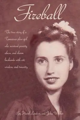 Fireball : L'histoire vraie d'une laboureuse du Tennessee qui a surmonté la pauvreté, les abus et onze maris avec esprit, sagesse et ténacité. - Fireball: The True Story of a Tennessee Plowgirl Who Overcame Poverty, Abuse, and Eleven Husbands with Wit, Wisdom, and Tenacity