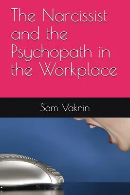 Le narcissique et le psychopathe sur le lieu de travail - The Narcissist and the Psychopath in the Workplace
