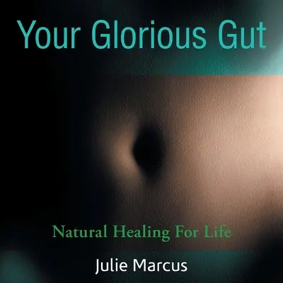 Votre intestin glorieux : La guérison naturelle pour la vie - Your Glorious Gut: Natural Healing for Life