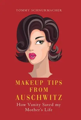 Conseils de maquillage d'Auschwitz : Comment la vanité a sauvé la vie de ma mère - Makeup Tips from Auschwitz: How Vanity Saved my Mother's Life