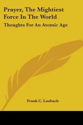 La prière, la force la plus puissante au monde : Réflexions pour l'ère atomique - Prayer, The Mightiest Force In The World: Thoughts For An Atomic Age