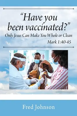 Avez-vous été vacciné ? Seul Jésus peut vous rendre entier ou pur - Have You Been Vaccinated? Only Jesus Can Make You Whole or Clean