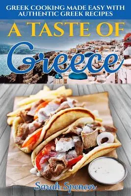 Le goût de la Grèce : La cuisine grecque en toute simplicité avec des recettes grecques authentiques - A Taste of Greece: Greek Cooking Made Easy with Authentic Greek Recipes