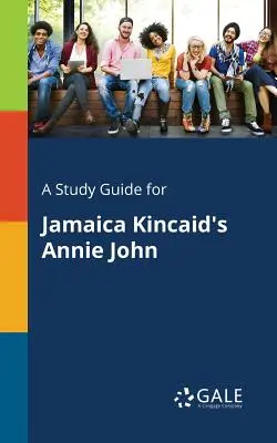 Un guide d'étude pour Annie John de Jamaica Kincaid - A Study Guide for Jamaica Kincaid's Annie John