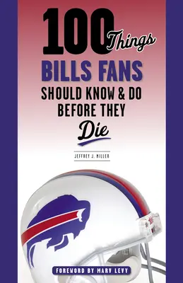 100 choses que les fans des Bills devraient savoir et faire avant de mourir - 100 Things Bills Fans Should Know & Do Before They Die